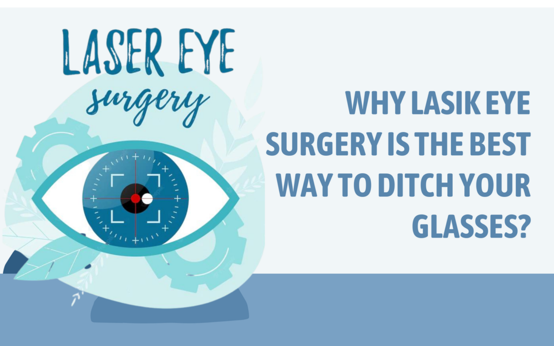 Why LASIK eye surgery is the best way to ditch your glasses?