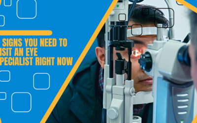 7 Signs You Need to Visit An Eye Specialist Right Now