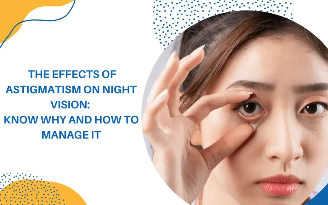 The Effects of Astigmatism on Night Vision: Know Why And How To Manage It