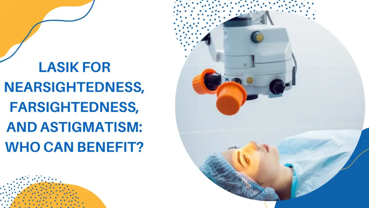 LASIK for Nearsightedness, Farsightedness, and Astigmatism LASIK for Nearsightedness, Farsightedness, and Astigmatism