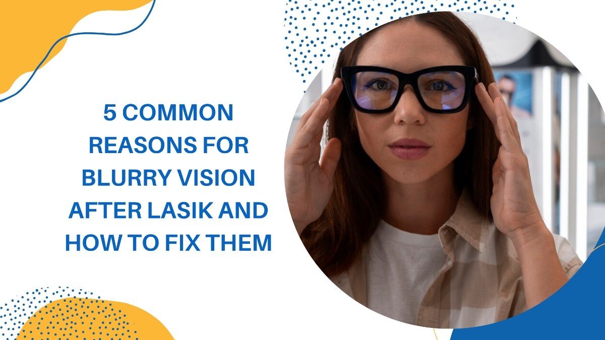 5 Common Reasons for Blurry Vision after LASIK and How to Fix Them